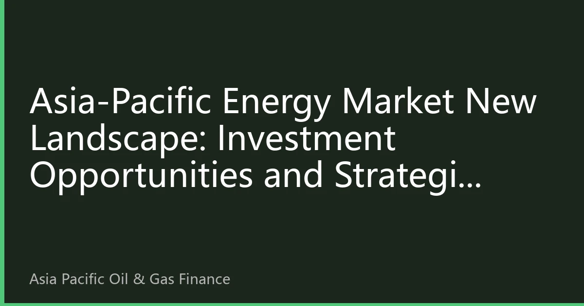 Asia-Pacific Energy Market New Landscape: Investment Opportunities and Strategic Layout in the Second Half of 2026