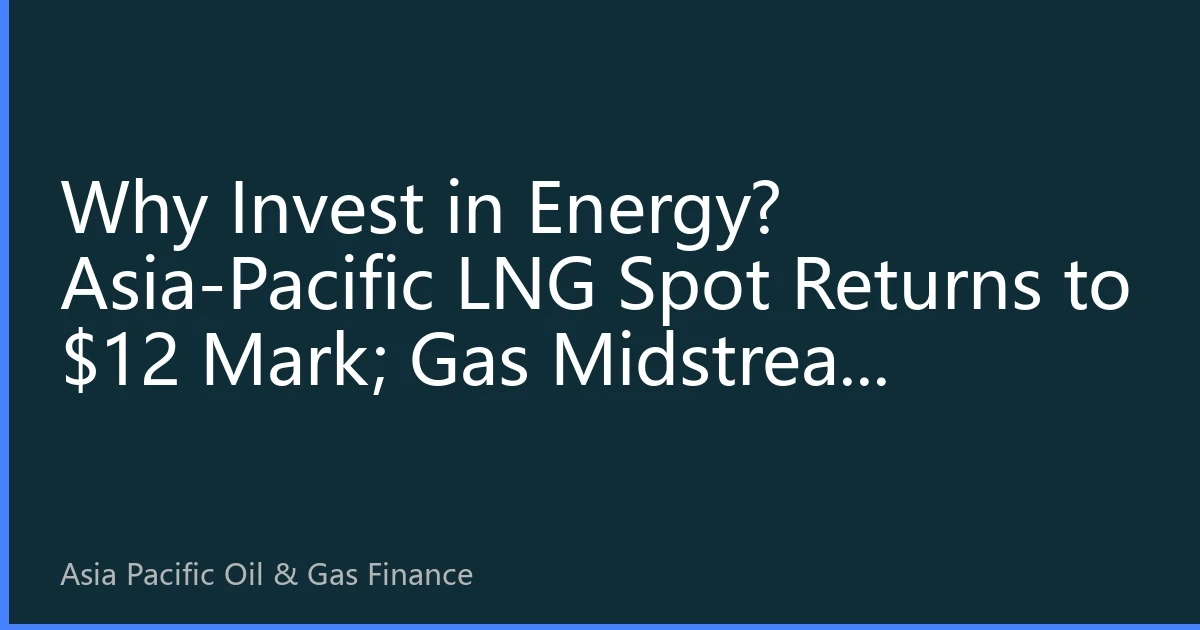 Why Invest in Energy? Asia-Pacific LNG Spot Returns to $12 Mark; Gas Midstream Infrastructure Emerges as New Capital Safe Haven