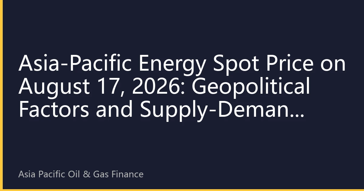 Asia-Pacific Energy Spot Price on August 17, 2026: Geopolitical Factors and Supply-Demand Dynamics Push Oil Prices Above $87 Mark