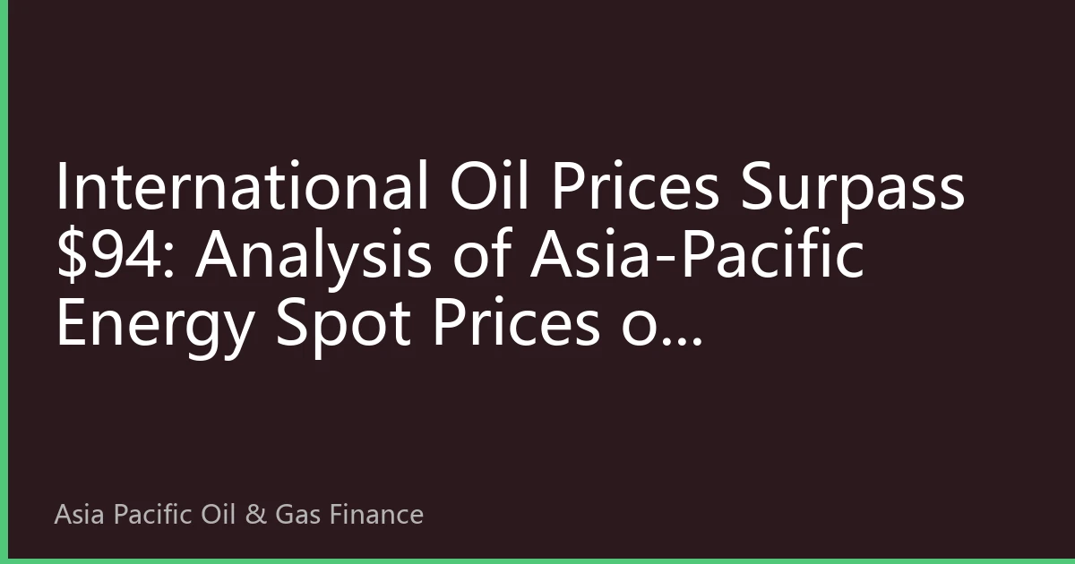International Oil Prices Surpass $94: Analysis of Asia-Pacific Energy Spot Prices on September 20 — Geopolitical Tensions and Demand Recovery Drive Market Upward