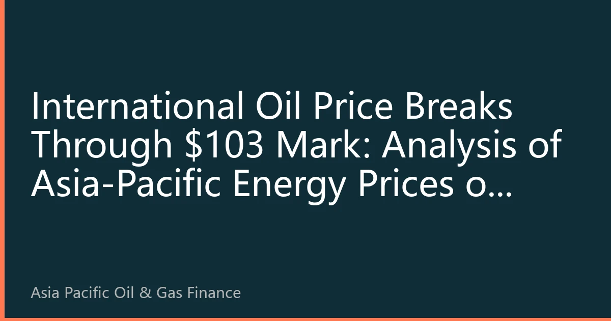 International Oil Price Breaks Through $103 Mark: Analysis of Asia-Pacific Energy Prices on October 4 - Geopolitical Factors and Demand Recovery Continue to Support Market Upward Trend
