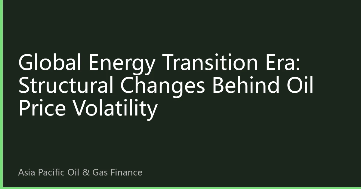 Global Energy Transition Era: Structural Changes Behind Oil Price Volatility