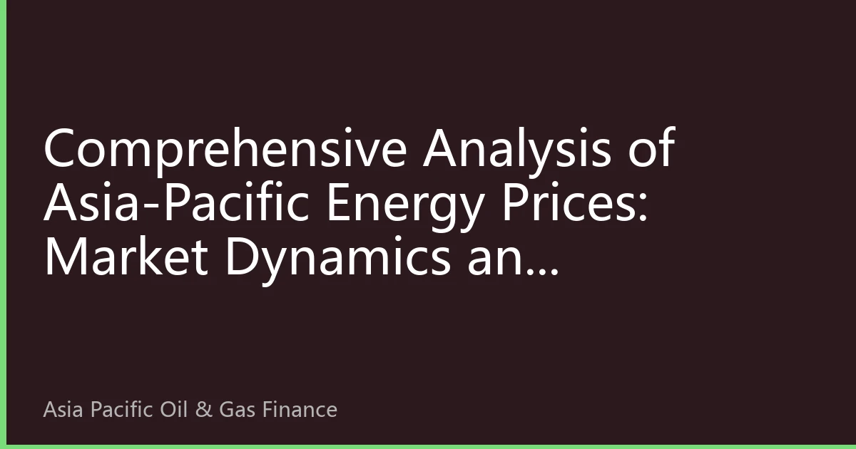 Comprehensive Analysis of Asia-Pacific Energy Prices: Market Dynamics and Investment Opportunities on October 8, 2026