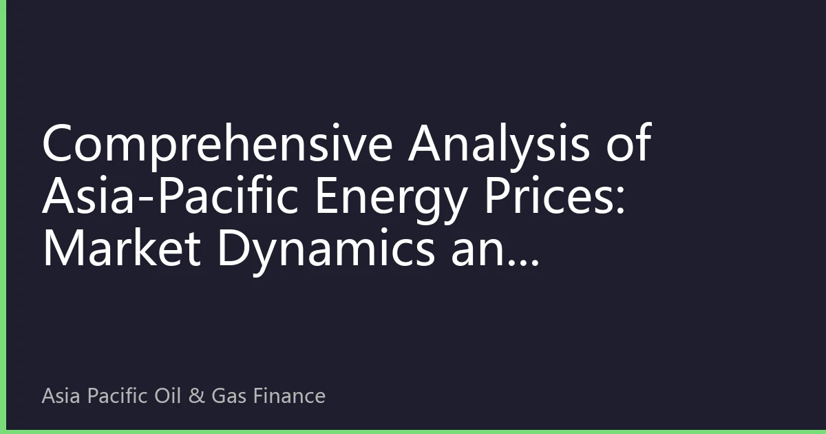 Comprehensive Analysis of Asia-Pacific Energy Prices: Market Dynamics and Geopolitical Gaming on October 10, 2026