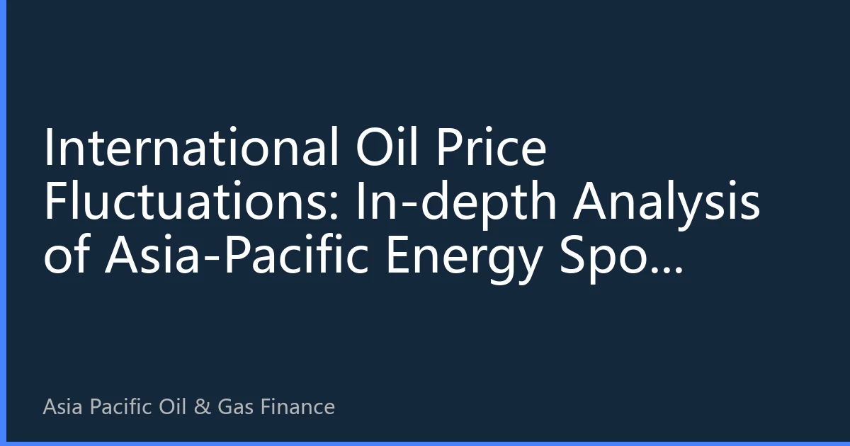 International Oil Price Fluctuations: In-depth Analysis of Asia-Pacific Energy Spot Prices on October 13, 2026 - Market Sentiment and Policy Game
